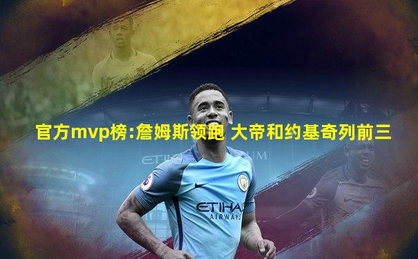 官方mvp榜:詹姆斯领跑 大帝和约基奇列前三
